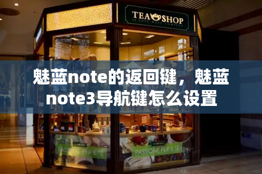 魅蓝note的返回键，魅蓝note3导航键怎么设置