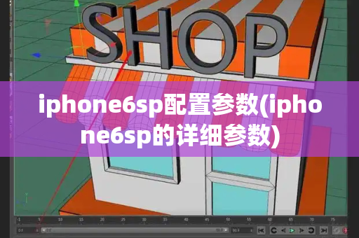 iphone6sp配置参数(iphone6sp的详细参数)-第1张图片-星选测评