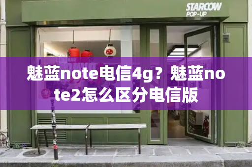 魅蓝note电信4g？魅蓝note2怎么区分电信版
