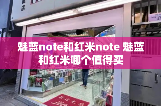 魅蓝note和红米note 魅蓝和红米哪个值得买