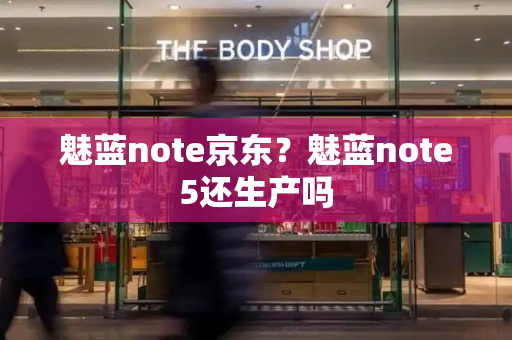 魅蓝note京东？魅蓝note5还生产吗