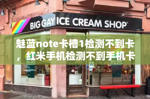 魅蓝note卡槽1检测不到卡，红米手机检测不到手机卡