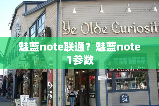 魅蓝note联通？魅蓝note1参数-第1张图片-星选测评