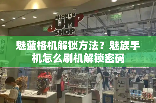 魅蓝格机解锁方法？魅族手机怎么刷机解锁密码-第1张图片-星选测评