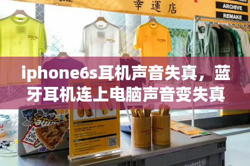 iphone6s耳机声音失真，蓝牙耳机连上电脑声音变失真