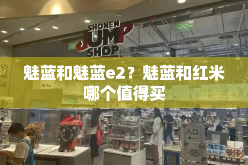 魅蓝和魅蓝e2？魅蓝和红米哪个值得买