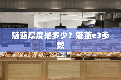 魅蓝厚度是多少？魅蓝e3参数