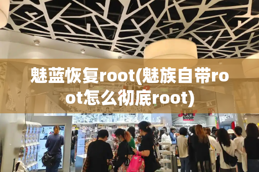 魅蓝恢复root(魅族自带root怎么彻底root)