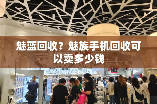 魅蓝回收？魅族手机回收可以卖多少钱-第1张图片-星选测评