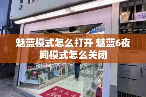 魅蓝模式怎么打开 魅蓝6夜间模式怎么关闭