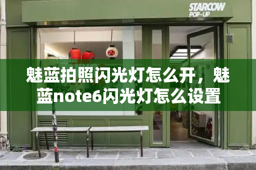 魅蓝拍照闪光灯怎么开，魅蓝note6闪光灯怎么设置