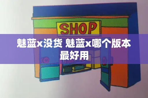 魅蓝x没货 魅蓝x哪个版本最好用