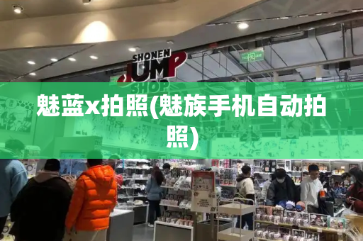 魅蓝x拍照(魅族手机自动拍照)-第1张图片-星选测评