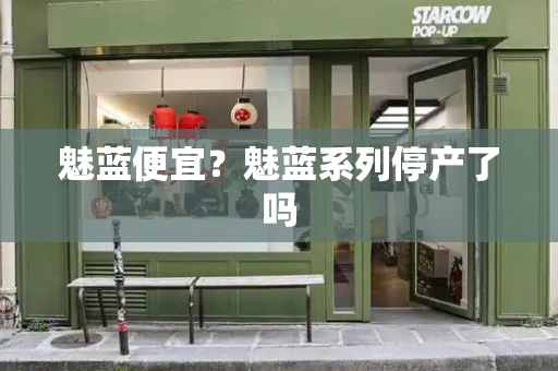 魅蓝便宜？魅蓝系列停产了吗