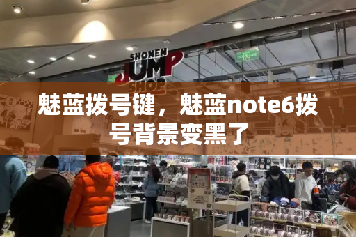 魅蓝拨号键，魅蓝note6拨号背景变黑了