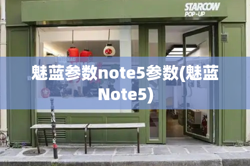 魅蓝参数note5参数(魅蓝Note5)-第1张图片-星选测评