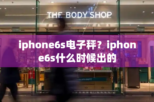 iphone6s电子秤？iphone6s什么时候出的