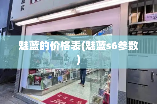 魅蓝的价格表(魅蓝s6参数)-第1张图片-星选测评