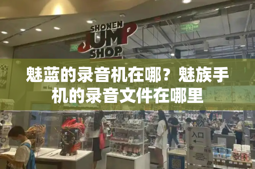 魅蓝的录音机在哪？魅族手机的录音文件在哪里