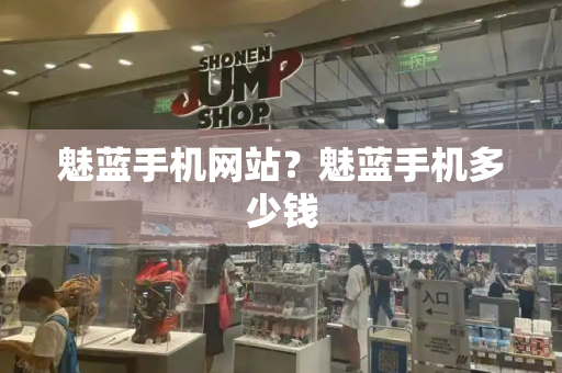 魅蓝手机网站？魅蓝手机多少钱