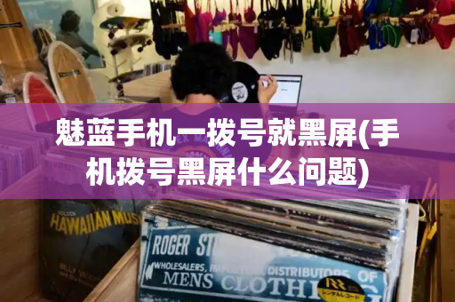 魅蓝手机一拨号就黑屏(手机拨号黑屏什么问题)-第1张图片-星选测评