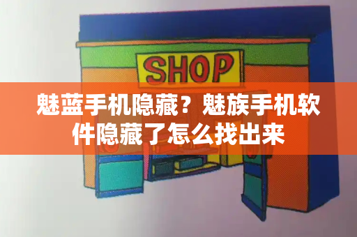 魅蓝手机隐藏？魅族手机软件隐藏了怎么找出来