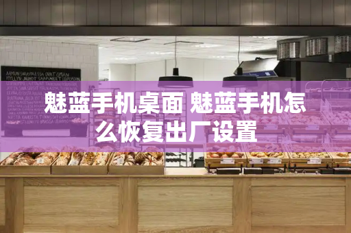魅蓝手机桌面 魅蓝手机怎么恢复出厂设置