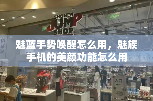 魅蓝手势唤醒怎么用，魅族手机的美颜功能怎么用-第1张图片-星选测评