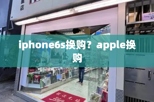 iphone6s换购？apple换购-第1张图片-星选测评