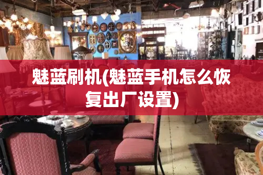魅蓝刷机(魅蓝手机怎么恢复出厂设置)