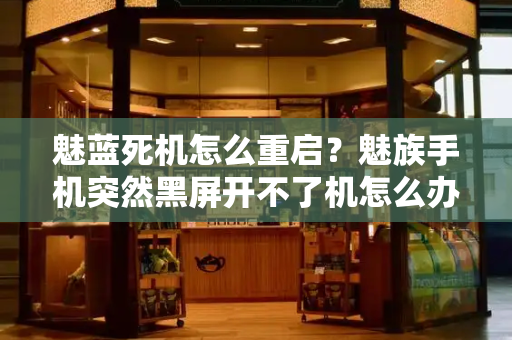 魅蓝死机怎么重启？魅族手机突然黑屏开不了机怎么办