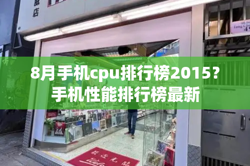 8月手机cpu排行榜2015？手机性能排行榜最新