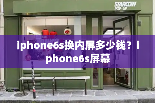 iphone6s换内屏多少钱？iphone6s屏幕-第1张图片-星选测评