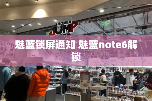 魅蓝锁屏通知 魅蓝note6解锁