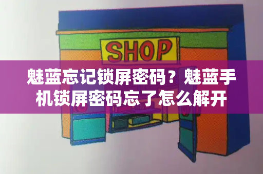 魅蓝忘记锁屏密码？魅蓝手机锁屏密码忘了怎么解开