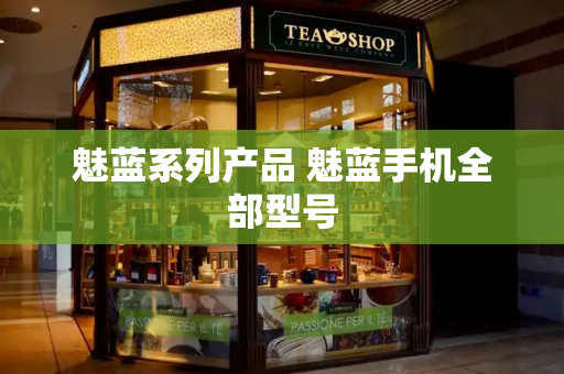 魅蓝系列产品 魅蓝手机全部型号