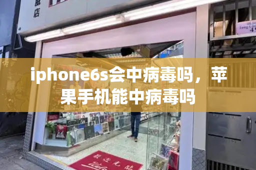 iphone6s会中病毒吗，苹果手机能中病毒吗