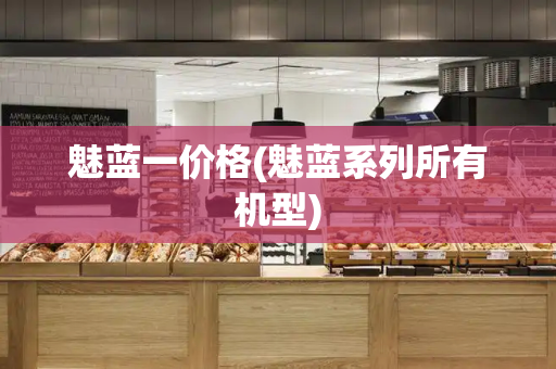魅蓝一价格(魅蓝系列所有机型)