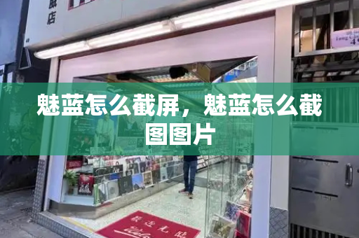 魅蓝怎么截屏，魅蓝怎么截图图片