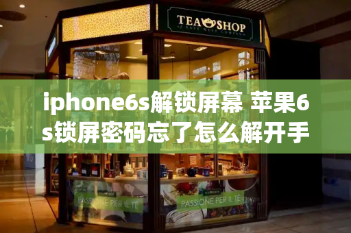 iphone6s解锁屏幕 苹果6s锁屏密码忘了怎么解开手机-第1张图片-星选测评