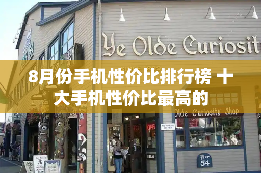 8月份手机性价比排行榜 十大手机性价比最高的