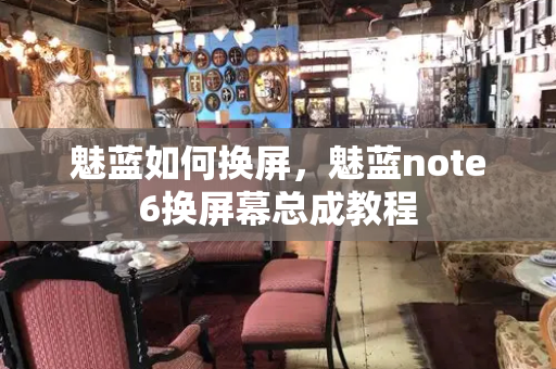 魅蓝如何换屏，魅蓝note6换屏幕总成教程