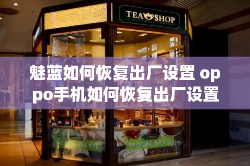 魅蓝如何恢复出厂设置 oppo手机如何恢复出厂设置
