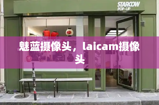 魅蓝摄像头，laicam摄像头-第1张图片-星选测评