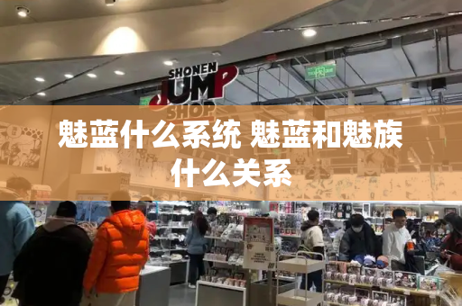 魅蓝什么系统 魅蓝和魅族什么关系