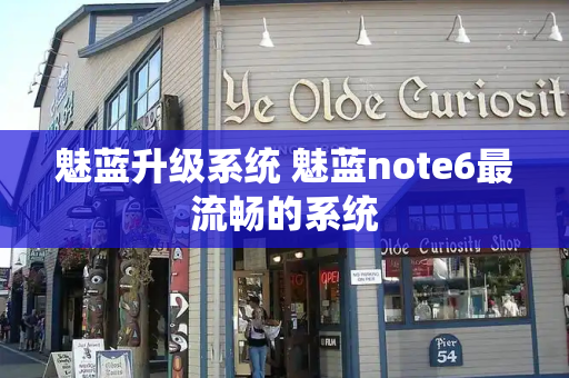 魅蓝升级系统 魅蓝note6最流畅的系统-第1张图片-星选测评
