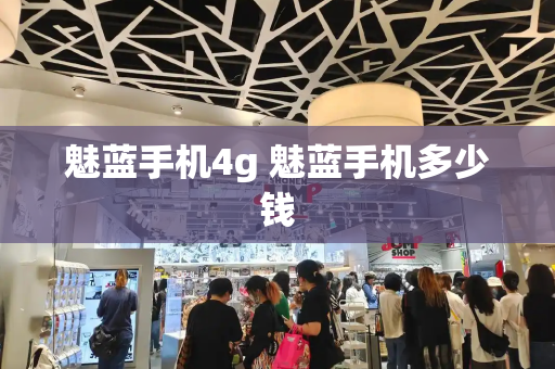 魅蓝手机4g 魅蓝手机多少钱