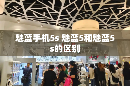 魅蓝手机5s 魅蓝5和魅蓝5s的区别-第1张图片-星选测评