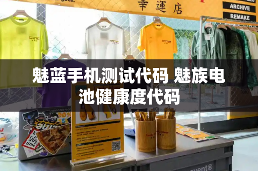 魅蓝手机测试代码 魅族电池健康度代码