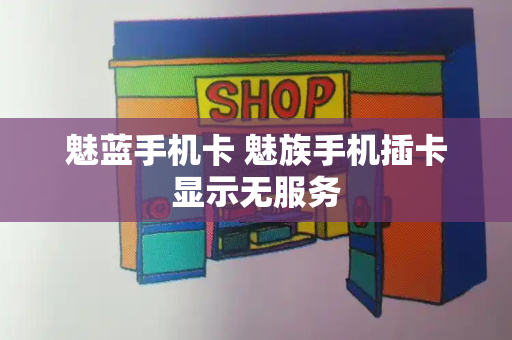魅蓝手机卡 魅族手机插卡显示无服务